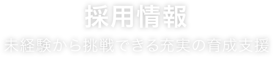 採用情報　未経験から挑戦できる充実の育成支援